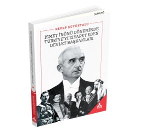 İSMET İNÖNÜ DÖNEMİNDE TÜRKİYE’Yİ ZİYARET EDEN DEVLET BAŞKANLARI