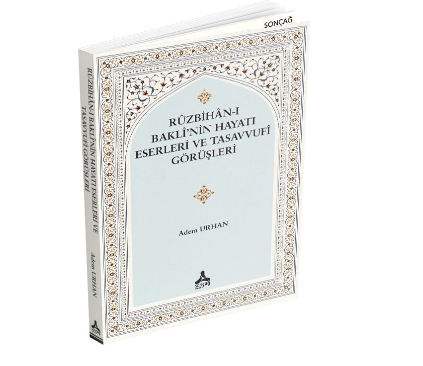 RÛZBİHÂN-I BAKLÎ’NİN HAYATI ESERLERİ VE TASAVVUFÎ GÖRÜŞLERİ