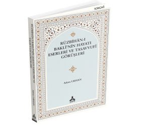 RÛZBİHÂN-I BAKLÎ’NİN HAYATI ESERLERİ VE TASAVVUFÎ GÖRÜŞLERİ