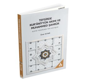 TEFSİRDE KUR’ÂNİYYÛN AKIMI VE MUHAMMED ŞAHRÛR KUR’ÂN YORUMUNDA YENİ ARAYIŞLAR