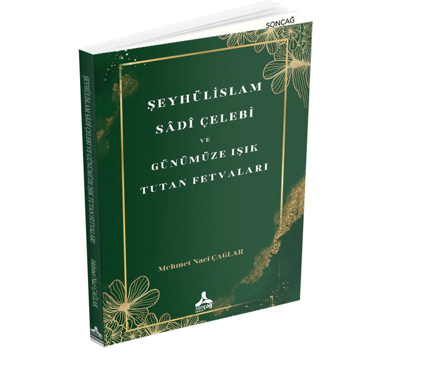 ŞEYHÜLİSLAM SÂDÎ ÇELEBİ VE GÜNÜMÜZE IŞIK TUTAN FETVALARI