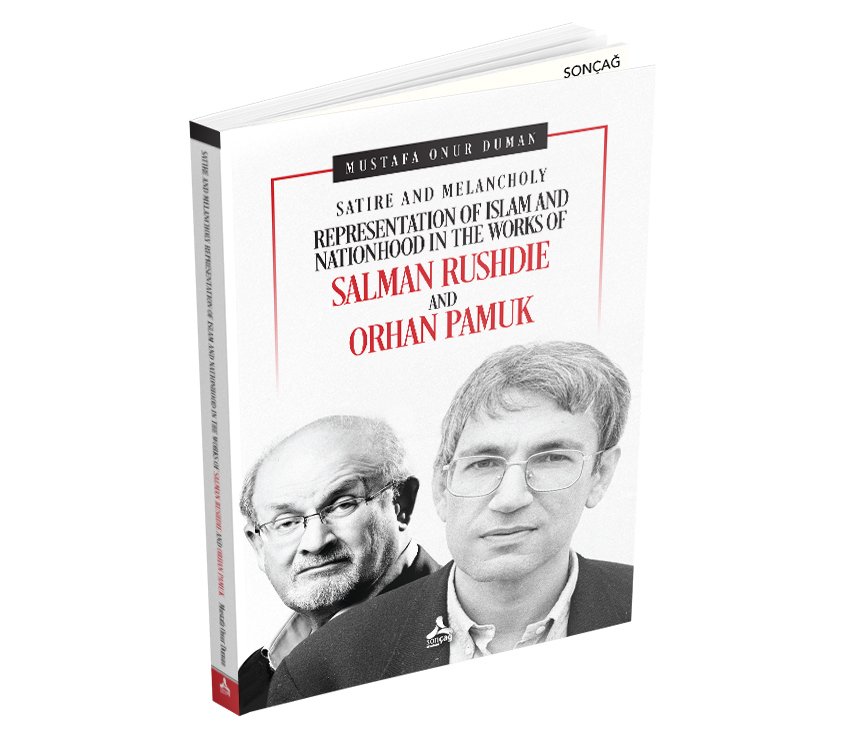 SATIRE AND MELANCHOLY REPRESENTATION OF ISLAM AND NATIONHOOD IN THE WORKS OF SALMAN RUSHDIE AND ORHAN PAMUK