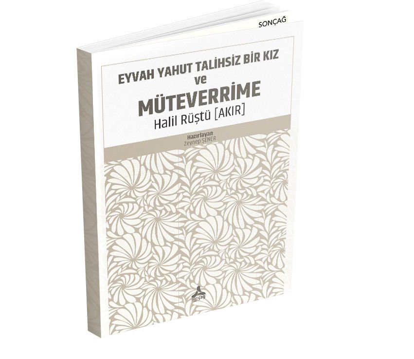 EYVAH YAHUT TALİHSİZ BİR KIZ VE MÜTEVERRİME HALİL RÜŞTÜ [AKIR]
