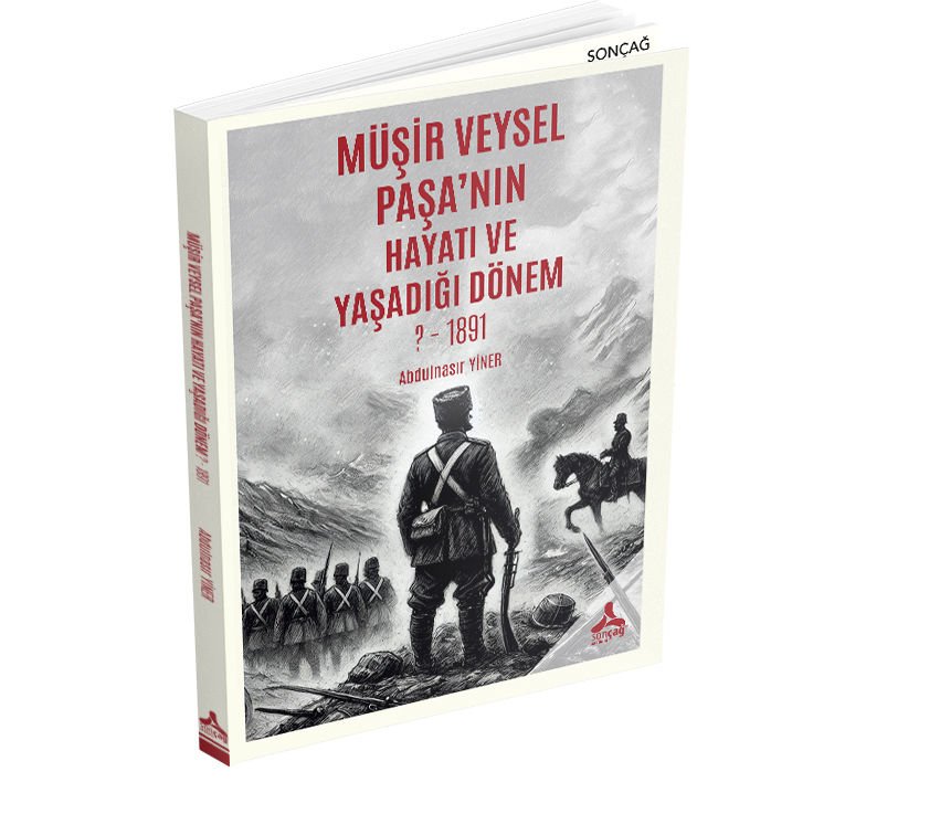 MÜŞİR VEYSEL PAŞA’NIN HAYATI VE YAŞADIĞI DÖNEM (?-1891)