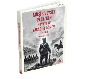 MÜŞİR VEYSEL PAŞA’NIN HAYATI VE YAŞADIĞI DÖNEM (?-1891)