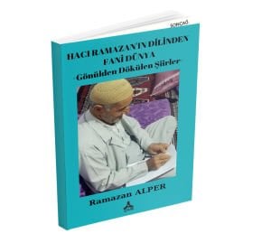 HACI RAMAZAN’IN DİLİNDEN FANİ DÜNYA -Gönülden Dökülen Şiirler-