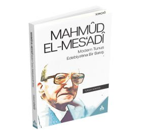 MAHMÛD EL-MES‘ADÎ MODERN TUNUS EDEBİYATINA BİR BAKIŞ
