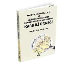 LOJİSTİK MERKEZİ ALGISI VE LOJİSTİK MERKEZİNDEN BEKLENTİLERİN ARAŞTIRILMASI KARS İLİ ÖRNEĞİ