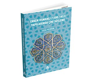 ERKEN OSMANLI (1300-1453) YAPILARINDA ÇİNİ SÜSLEME