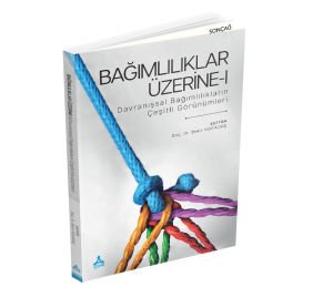 BAĞIMLILIKLAR ÜZERİNE-I (DAVRANIŞSAL BAĞIMLILIKLARIN ÇEŞİTLİ GÖRÜNÜMLERİ)