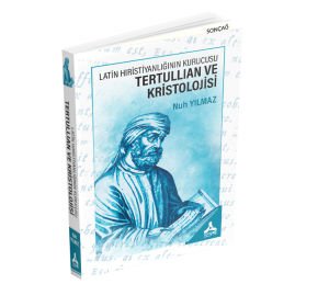 LATİN HIRİSTİYANLIĞININ KURUCUSU TERTULLIAN VE KRİSTOLOJİSİ