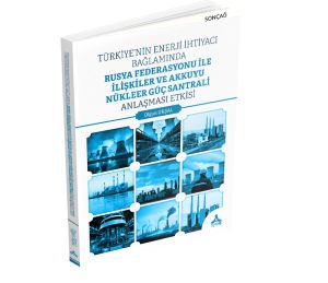 TÜRKİYE’NİN ENERJİ İHTİYACI BAĞLAMINDA RUSYA FEDERASYONU İLE İLİŞKİLER VE AKKUYU NÜKLEER GÜÇ SANTRALİ ANLAŞMASI ETKİSİ