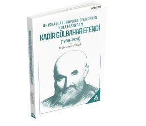 AHISKALI ALİ HAYDAR EFENDİ’NİN HULEFÂSINDAN KADİR GÜLBAHAR EFENDİ (1908-1970)