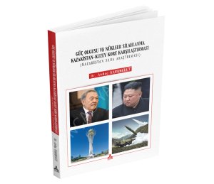 GÜÇ OLGUSU VE NÜKLEER SİLAHLANMA KAZAKİSTAN-KUZEY KORE KARŞILAŞTIRMASI (KAZAKİSTAN SAHA ARAŞTIRMASI)