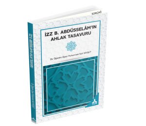 İZZ B. ABDÜSSELÂM’IN AHLAK TASAVURU