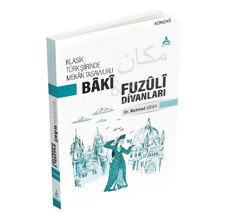 KLASİK TÜRK ŞİİRİNDE MEKÂN TASAVVURU BÂKÎ VE FUZÛLÎ DİVANLARI