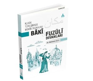 KLASİK TÜRK ŞİİRİNDE MEKÂN TASAVVURU BÂKÎ VE FUZÛLÎ DİVANLARI