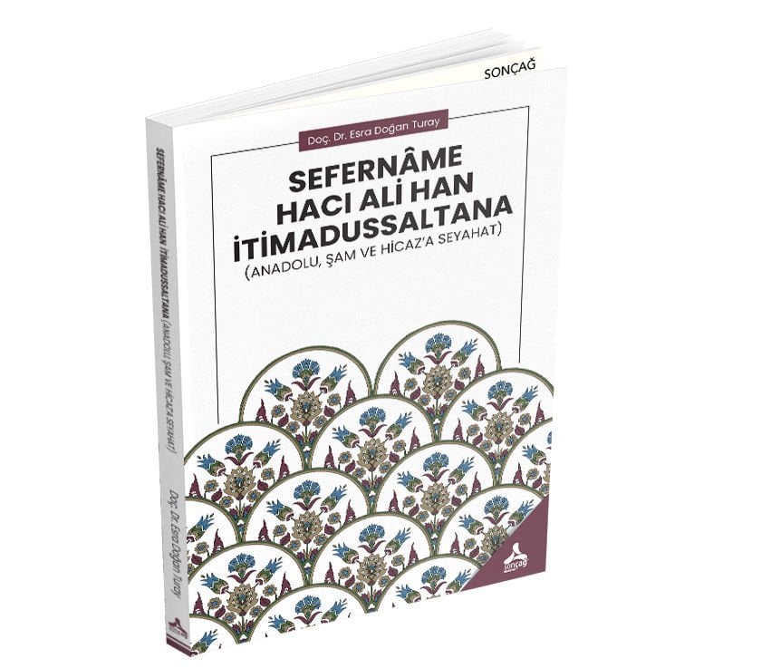 SEFERNÂME HACI ALİ HAN İTİMADUSSALTANA (ANADOLU, ŞAM VE HİCAZ’A SEYAHAT)