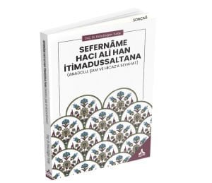 SEFERNÂME HACI ALİ HAN İTİMADUSSALTANA (ANADOLU, ŞAM VE HİCAZ’A SEYAHAT)