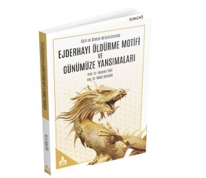 TÜRK VE DÜNYA MİTOLOJİSİNDE EJDERHAYI ÖLDÜRME MOTİFİ VE GÜNÜMÜZE YANSIMALARI