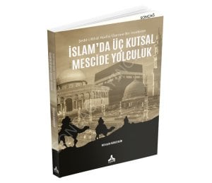 İSLAM’DA ÜÇ KUTSAL MESCİDE YOLCULUK ŞEDD-İ RİHÂL HADÎSİ ÜZERİNE BİR İNCELEME