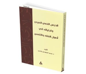 METİNSEL ÇALIŞMA VE ONUN FIKIH USÛLÜ İLE TEFSİR İLMİNDEKİ TEZAHÜRLERİ ED-DERSU’N-NASSİYYU’L-’ARABÎ VE TECELLİYÂTUHÛ FÎ USÛLİ’L-FIKH VE’T-TEFSÎR