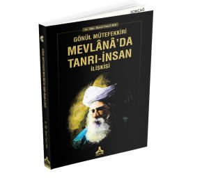 GÖNÜL MÜTEFEKKİRİ MEVLÂNÂ’DA TANRI-İNSAN İLİŞKİSİ