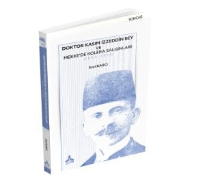 DOKTOR KASIM İZZEDDİN BEY VE MEKKE’DE KOLERA SALGINLARI (1893-1896)