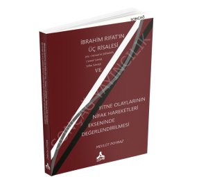 İBRÂHİM RIFAT’IN ÜÇ RİSÂLESİ (Hz. Osman’ın Şehadeti, Cemel Savaşı, Sıffın Savaşı) VE FİTNE OLAYLARININ NİFAK HAREKETLERİ EKSENİNDE DEĞERLENDİRİLMESİ