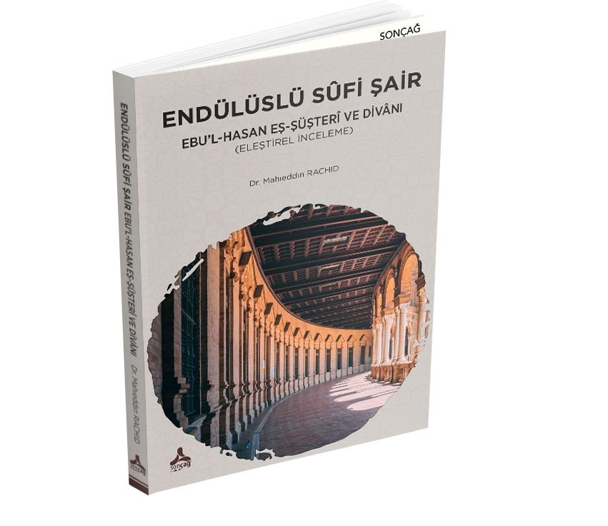 ENDÜLÜSLÜ SÛFİ ŞAİR EBU’L-HASAN EŞ-ŞÜŞTERÎ VE DİVÂNI (ELEŞTİREL İNCELEME)