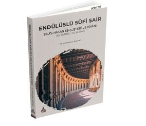 ENDÜLÜSLÜ SÛFİ ŞAİR EBU’L-HASAN EŞ-ŞÜŞTERÎ VE DİVÂNI (ELEŞTİREL İNCELEME)