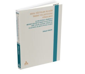 XVIII. YÜZYILDA KLASİK TABİAT FELSEFESİNE YÖNELMEK: ŞEHREZÛRÎ’DEN YİRMİSEKİZ MEHMET ÇELEBÎ’YE TABİAT FELSEFESİNDE DÖRT UNSUR (ANÂSIR-I ERBAA) VE OLUŞ-BOZULUŞ (KEVN-FESÂD) TEORİSİ