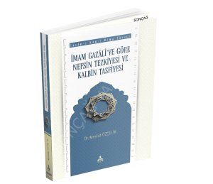 İMAM GAZÂLÎ’YE GÖRE NEFSİN TEZKİYESİ VE KALBİN TASFİYESİ