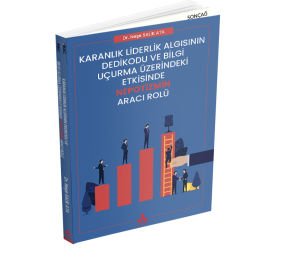 KARANLIK LİDERLİK ALGISININ DEDİKODU VE BİLGİ UÇURMA ÜZERİNDEKİ ETKİSİNDE NEPOTİZMİN ARACI ROLÜ