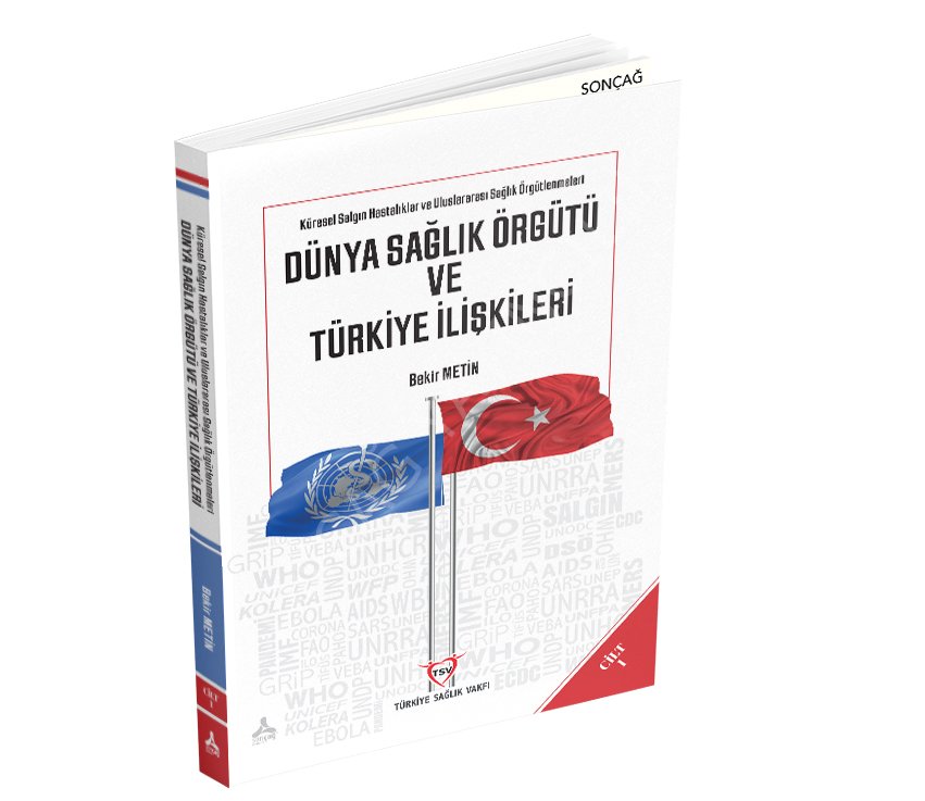 Küresel Salgın Hastalıklar ve Uluslararası Sağlık Örgütlenmeleri DÜNYA SAĞLIK ÖRGÜTÜ VE TÜRKİYE İLİŞKİLERİ - 1 Cilt