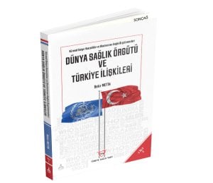 KÜRESEL SALGIN HASTALIKLAR VE ULUSLARARASI SAĞLIK ÖRGÜTLENMELERİ DÜNYA SAĞLIK ÖRGÜTÜ VE TÜRKİYE İLİŞKİLERİ - 2 CİLT