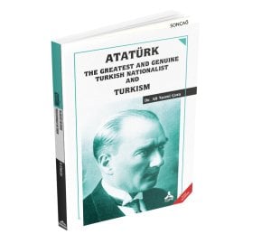 ATATÜRK THE GREATEST AND GENUINE TURKISH NATIONALIST AND TURKISM