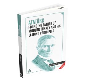 ATATÜRK FOUNDING FATHER OF MODERN TURKEY AND HIS LEADING PRINCIPLES