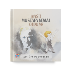 NASIL MUSTAFA KEMAL OLDUM