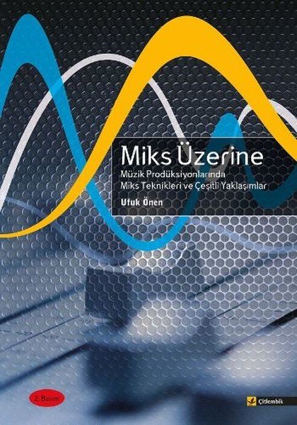 Miks Üzerine - Miks Üzerine Müzik Prodüksiyonlarında Miks Teknikleri ve Çeşitli Yaklaşımlar Çitlembik Yayınevi