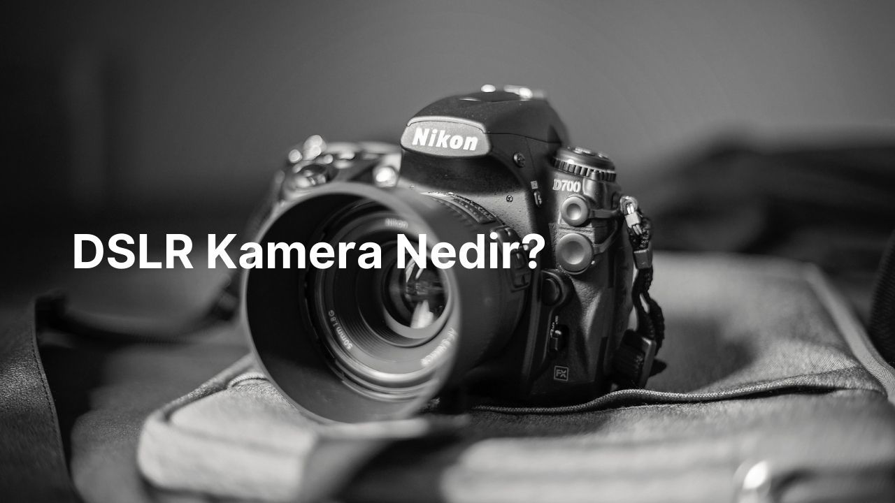 DSLR Fotoğraf Makinesi Nedir?