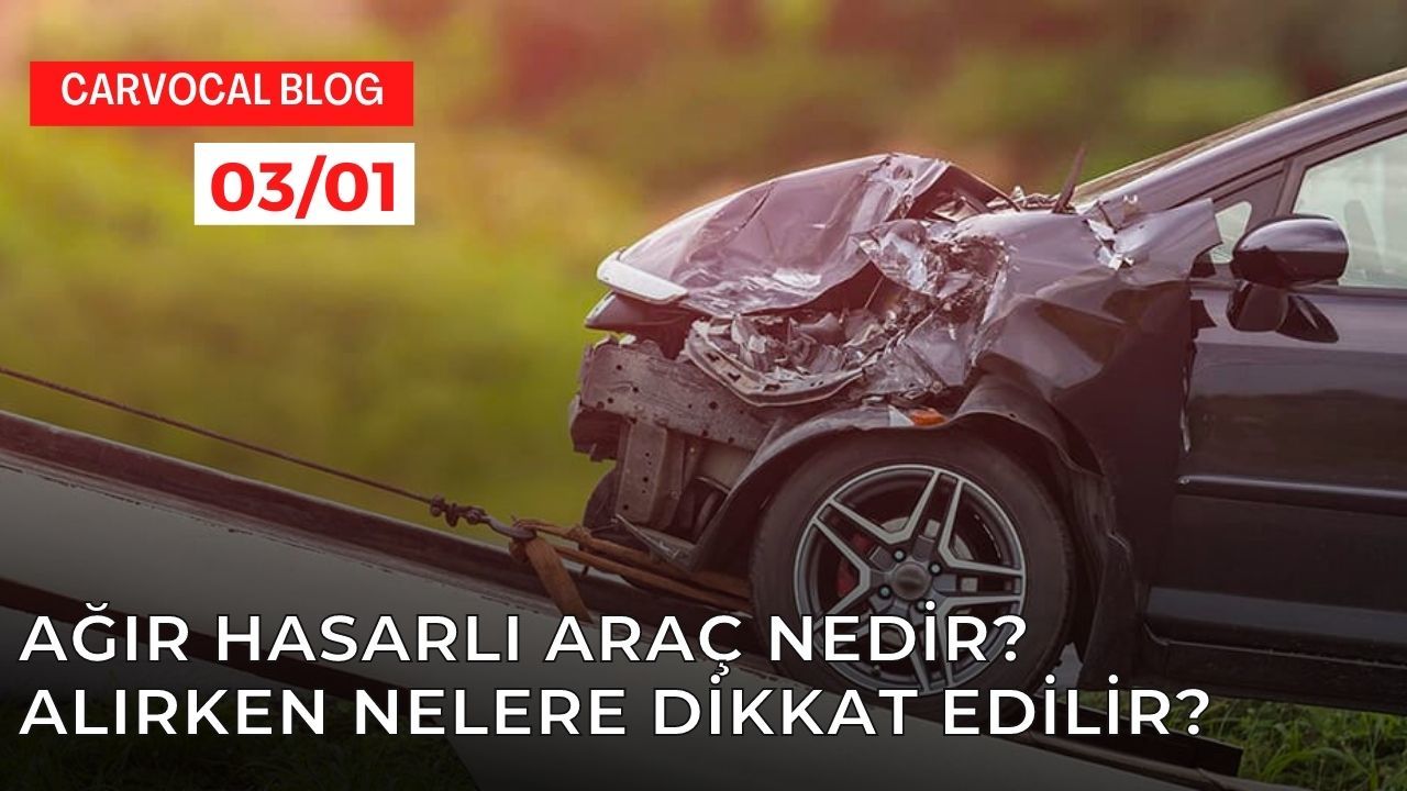 Ağır Hasarlı Araç Nedir? Alırken Nelere Dikkat Edilir?