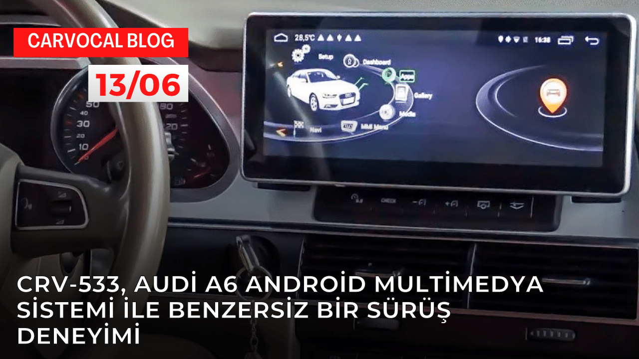 CRV-533, Audi A6 Android Multimedya Sistemi ile Benzersiz Bir Sürüş Deneyimi