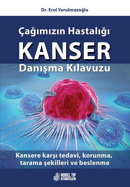 Çağımızın Hastalığı Kanser Danışma Kılavuzu: Kansere karşı tedavi, korunma, tarama şekilleri ve beslenme