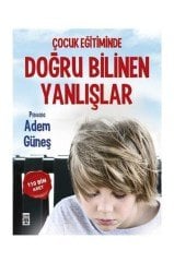 Çocuk Eğitiminde Doğru Bilinen Yanlışlar - Adem Güneş -