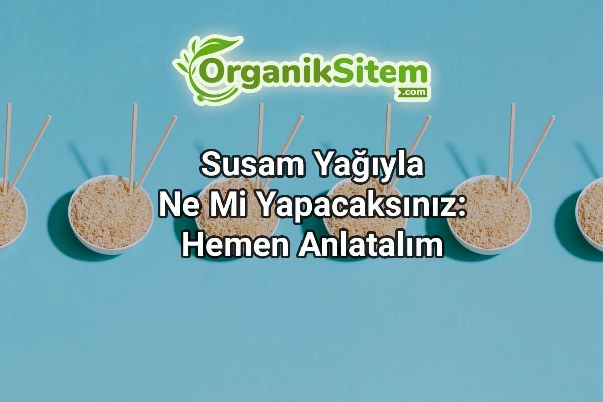 Susam Yağıyla Ne Mi Yapacaksınız: Hemen Anlatalım