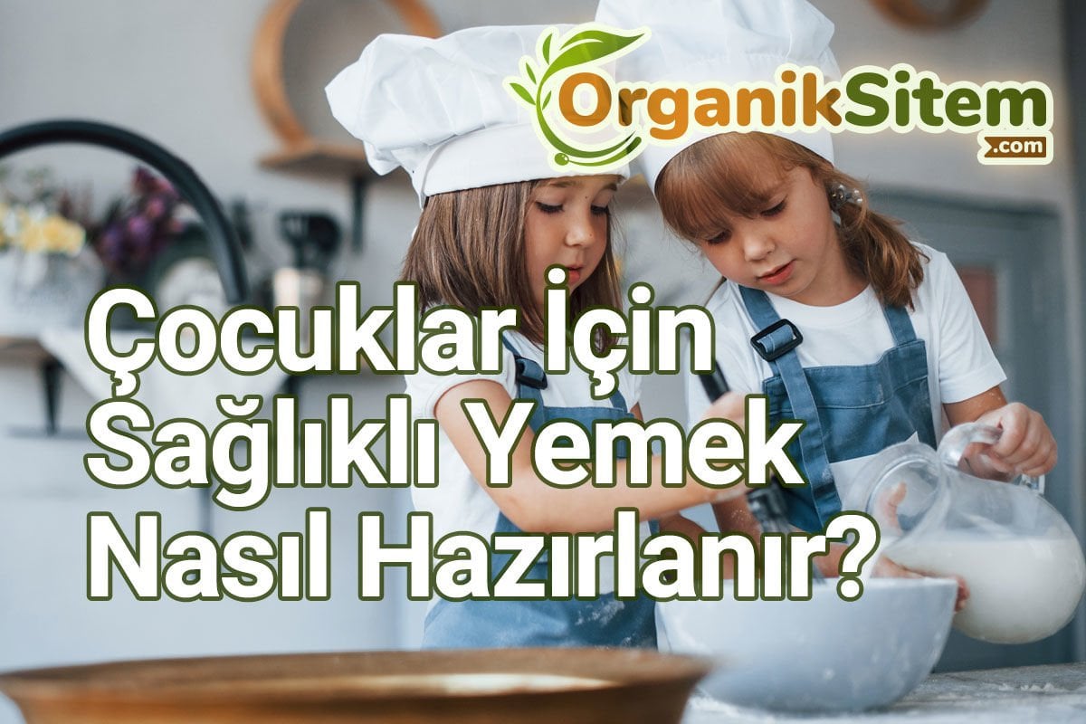 Çocuklar İçin Sağlıklı Yemek Nasıl Hazırlanır?