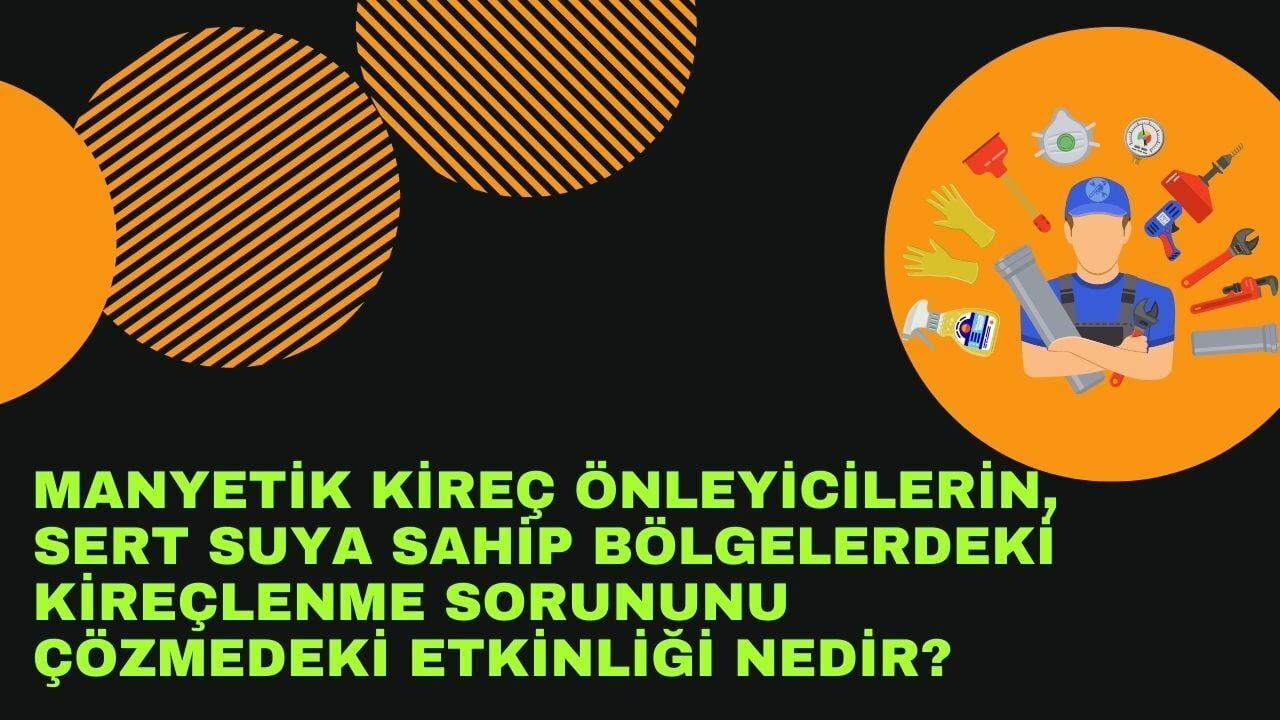 Manyetik Kireç Önleyicilerin, Sert Suya Sahip Bölgelerdeki Kireçlenme Sorununu Çözmedeki Etkinliği Nedir?