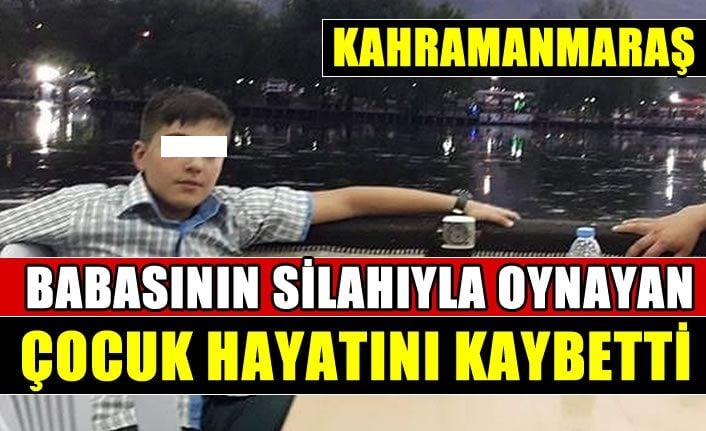 Kahramanmaraş'ta babasının tabancasıyla oynayan çocuk yaşamını yitirdi