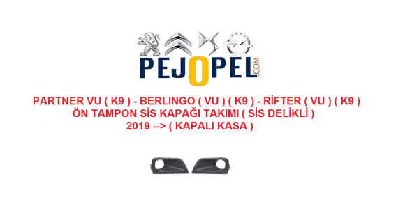 PEUGEOT & CITROEN -- PARTNER VU ( K9 ) / BERLINGO ( VU ) ( K9 ) / RİFTER ( VU ) ( K9 ) - 2019 --> ( KAPALI KASA ) -- ÖN TAMPON SİS FARI KAPAĞI TAKIMI ( SİS DELİKLİ )